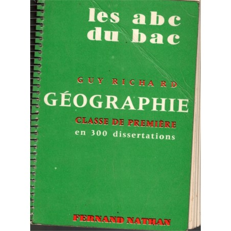 Les abc du bac, géographie en 300 dissertations, classe de 1ère, Guy Richard, 1964 - annales manuels géographie