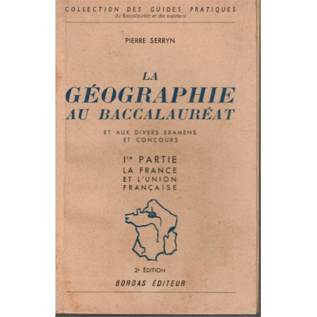 La géographie au baccalauréat, la France et l'Union française, P. Serryn, 1948 - manuels de géographie, annales