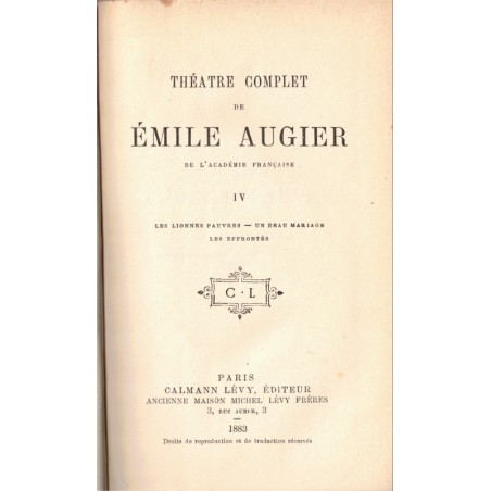 Théâtre complet T4, Les lionnes pauvres, Un beau mariage, Les effrontés , Emile Augier, 1883