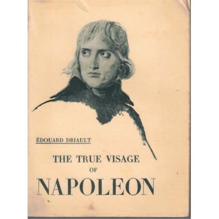 The true visage of Napoléon, Edouard Driault, 1920 - Premier Empire, biographies, english books