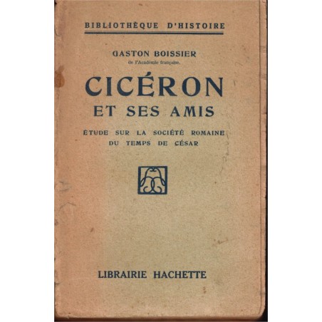 Cicéron et ses amis, société romaine du temps de César, Gaston Boissier, 1932 - Antiquité, Rome, philosophes