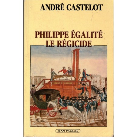 Philippe Egalité le régicide, André Castelot, 1991 - Révolution de 1789, monarchie, Louis XVI, biographies