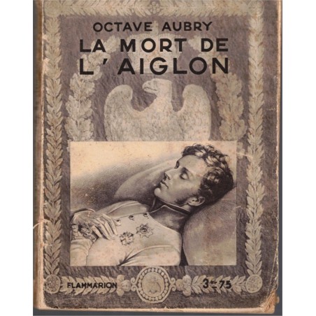 La mort de l'Aiglon, Octave Aubry, 1936 - biographies fils de Napoléon, vie intime, Premier Empire, revues historiques