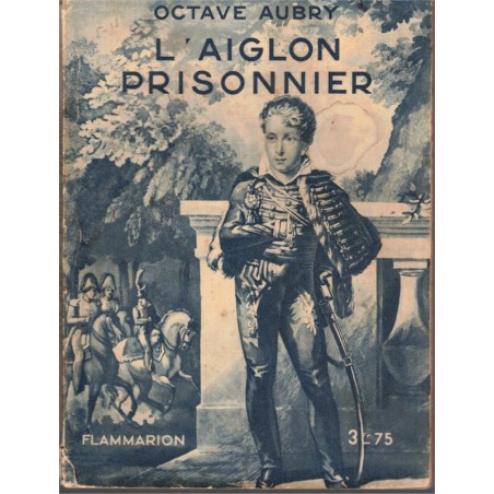 L'Aiglon prisonnier, Octave Aubry, 1935 - biographies, fils de Napoléon, vie intime, Premier Empire, revues historiques