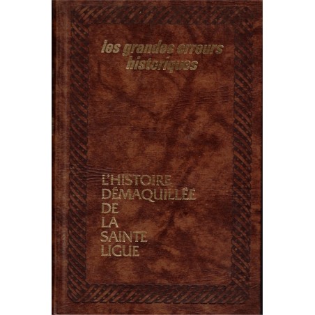 L'histoire démaquillée de la Sainte Ligue, J.M. Brissaud,1984 - guerres de religion, Catholiques, 16e siècle