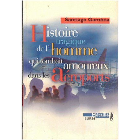 Histoire tragique de l'homme qui tombait amoureux dans les aéroports, Santiago Gamboa, 2003 - romans, écrivains colombiens