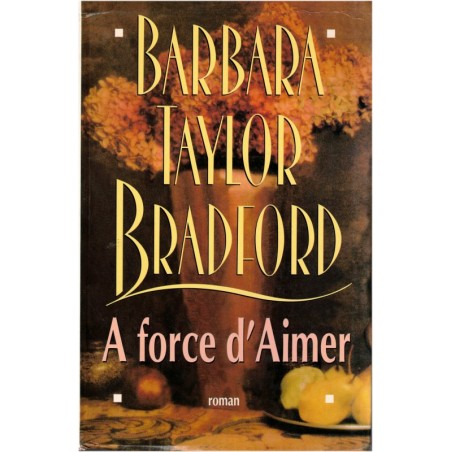 A force d'aimer, Barbara Taylor Bradford, 1995 - romans d'amour, romanesque - écrivains américains