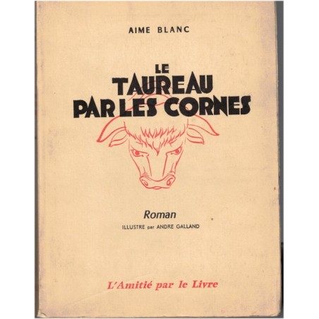 Le taureau par les cornes, Aimé Blanc, 1958 - paysan Haute Provence, , roman français, Orphelinat des Postes, Foyer de Cachan