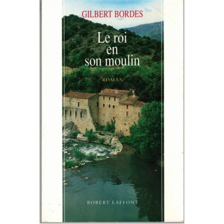 Le roi en son moulin, Gilbert Bordes, 1990 - Corrèze, Meunier en Corrèze, roman d'amour
