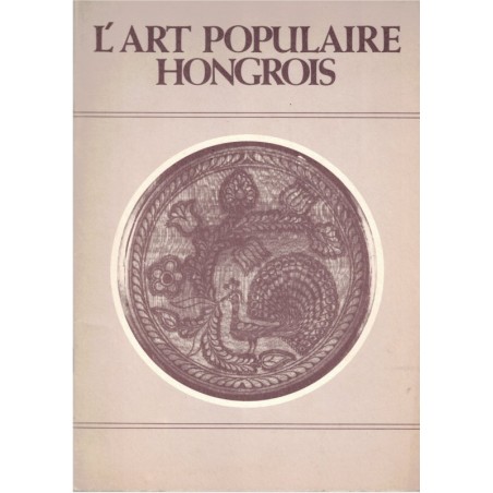 L'art populaire hongrois, Musée d'Ethnologie de Budapest, 1985, catalogue exposition, Hongrie, antiquités, catalogue exposition,