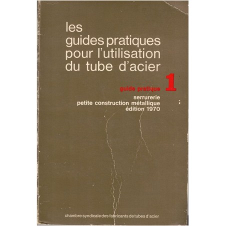 Les guides pratiques pour l'utilisation du tube d'acier, serrurerie, 1970 - manuels enseignement technique