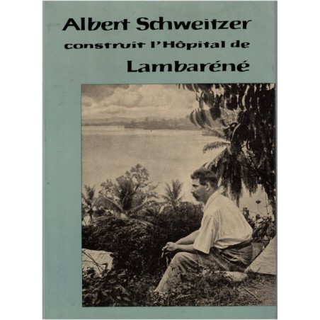 Albert Schweitzer construit l'hôpital de Lambaréné, Marie Woytt-Secretan, 1959 - alsatiques, missionnaire Afrique
