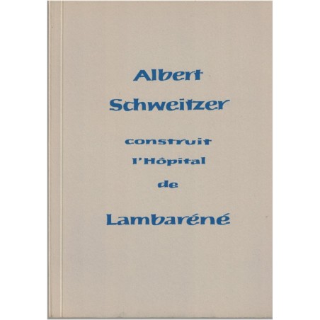 Albert Schweitzer construit l'hôpital de Lambaréné, Marie Woytt-Secretan, 1959 - alsatiques, missionnaire Afrique