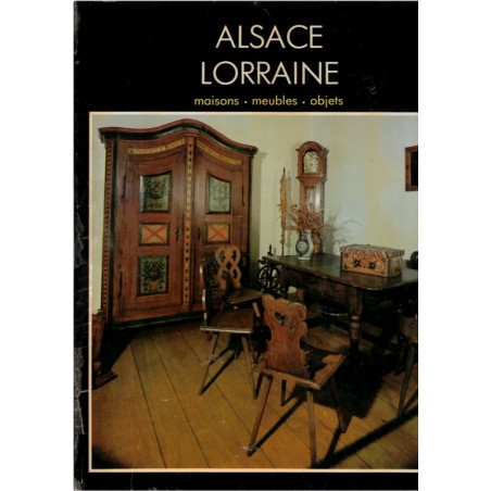 Alsace Lorraine maisons, meubles, objets, Baschet, 1982 - antiquités, style alsacien, style lorrain, styles régionaux
