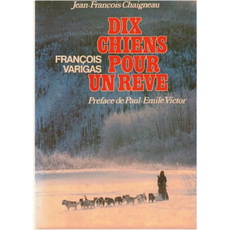 Dix chiens pour un rêve, François Varigas, Jean-François Chaigneau, 1984 - Grand Nord, Canada, chiens,