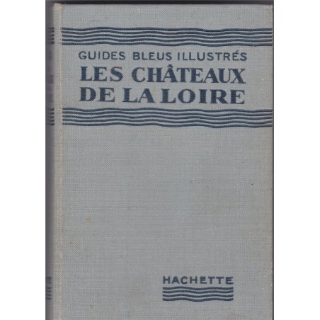 Les châteaux de la Loire, 1938, Georges Monmarché, Guides bleus illustrés