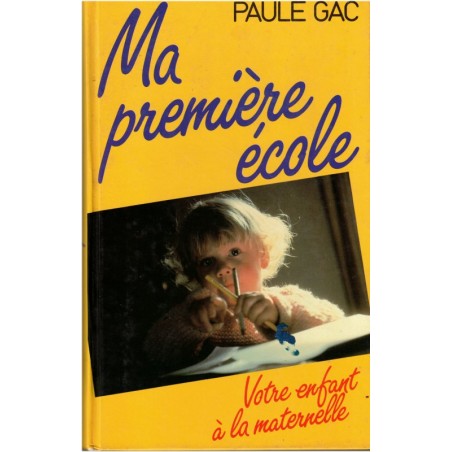 Ma première école, Paule Gac, 1986 - votre enfant à la maternelle, pédagogie, enfance