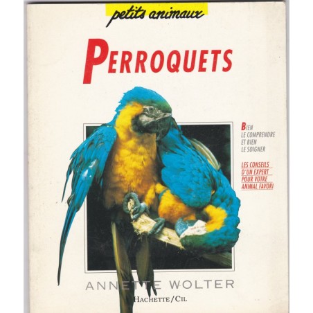Bien comprendre et bien soigner les perroquets,  Annette Wolter , 1992 - oiseaux