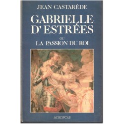 Gabrielle d'Estrées ou la passion du Roi, jean Castarède, 1987 - amour d'Henri IV, femmes célèbres XVIIe siècle