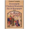 Je soussigné Charles le Téméraire, duc de Bourgogne, Gaston Compère, 1985 -