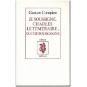 Je soussigné Charles le Téméraire, duc de Bourgogne, Gaston Compère, 1985 -