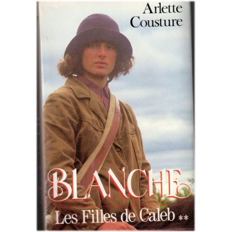 Les filles de Caleb, Blanche, T2, Arlette Cousture, 1993 - société canadienne 1930, médecine de brousse, écrivain canadien