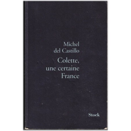 Colette, une certaine France, Michel Del Castillo, 1999 - biographie de Colette, vie en Province, vie parisienne 1900