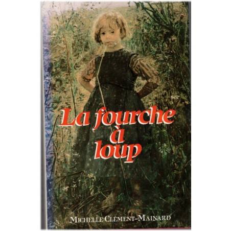 La fourche à loup, Michelle Clément-Mainard, 1986 - enfant abandonnée, pauvreté paysans XIXe siècle