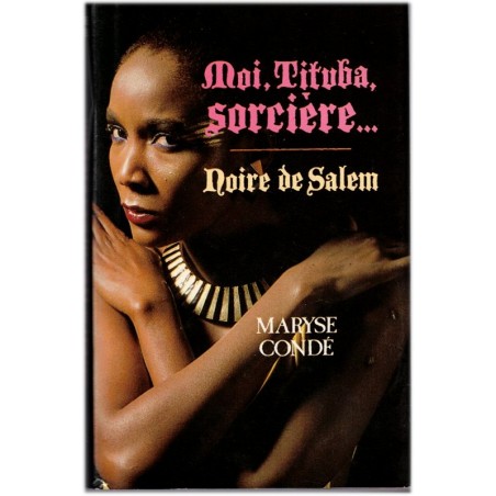 Moi Tituba sorcière noire de Salem, Maryse Condé, 1987 - sorcières de Salem, esclavage, Amérique XVIIe siècle