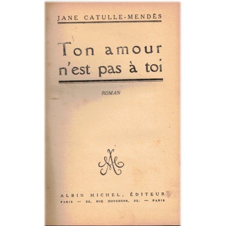 Ton amour n'est pas à toi, Jane Catulle-Mendès 1927 - roman sentimental,