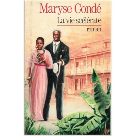 La vie scélérate, Maryse Condé, 1987 - Guadeloupe, saga familiale