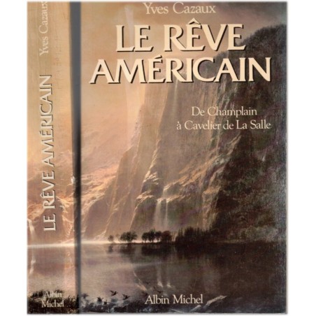 Le rêve américain, de Champlain à Cavelier de La Salle, Yves Cazaux, 1988 - Acadie, Québec, Canada, Amérique XVIIe siècle