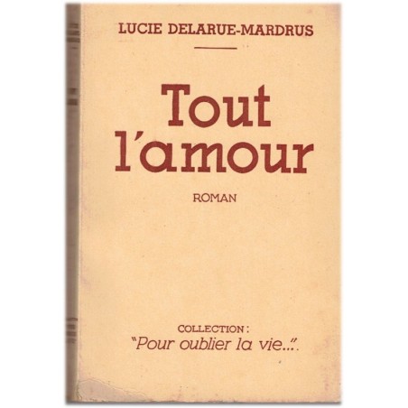 Tout l'amour, Lucie Delarue-Mardrus, 1940 - roman sentimental