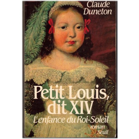 Petit Louis, dit XIV, l'enfance du Roi-Soleil, Claude Duneton, 1985 - biographie Louis XIV, monarchie 17e siècle