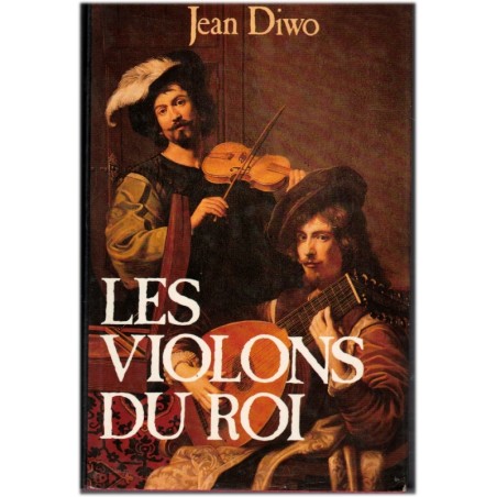 Les violons du Roi, Jean Diwo, 1990 - biographie Stradivarius, violon, musique baroque XVIIe s. XVIIIe s.