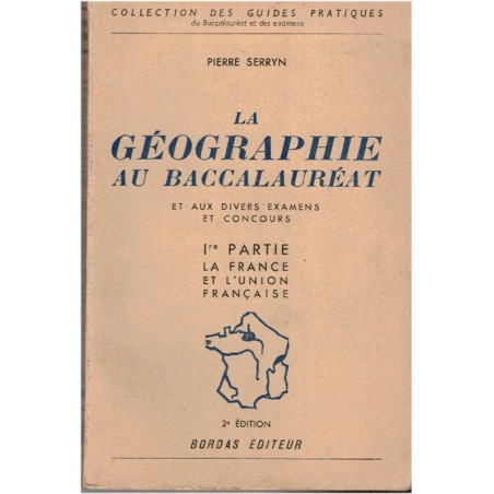 La géographie au baccalauréat, la France et l'Union française, P. Serryn, 1948 - manuels de géographie, annales