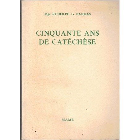 Cinquante ans de catéchèse, Rudolph Bandas, 1961 - doctrine chrétienne, Etats-Unis, philosophes, enseignement religieux