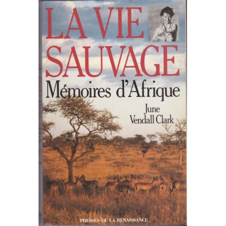 La vie sauvage, mémoires d'Afrique, June Vendall Clark, 1991 - animaux sauvages, aventures Afrique,