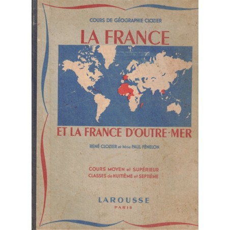 Géographie, la France, la France d'Outre-Mer, René Clozier, cours moyen, certificat d'études, 1947 - manuels de géographie,