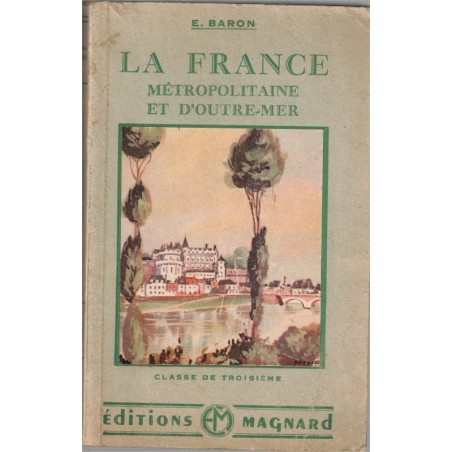 La France métropolitaine et France d'Outre-Mer, programme 1938, classe de 3e, Etienne Baron, 1948 - manuels de géographie,