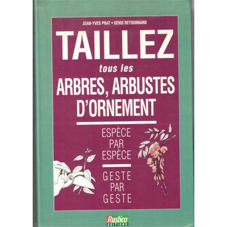 Taillez tous les arbres, arbustes d'ornement, Prat et Retournard, 1994 - botanique, jardinage, arbres,