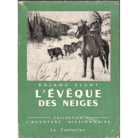 L'évêque des neiges, Roland Cluny, 1954 - Canada, grand nord, esquimaux, missionnaire, Oblats,