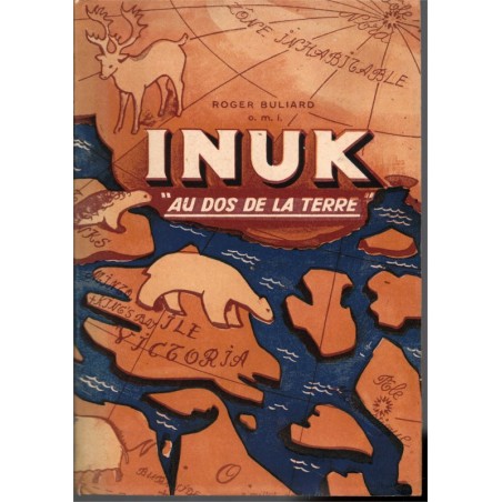 Inuk au dos de la terre, Père Roger Buliard, 1951 - Canada, Grand Nord, esquimaux, ethnologie, missionnaires,
