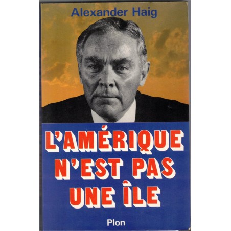 L'Amérique n'est pas une île, Alexander Haig, 1985 - relations internationales, politique américaine, Etats-Unis,