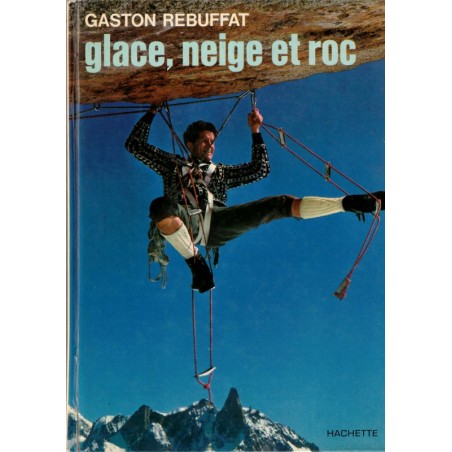 Glace, neige et roc, Gaston Rebuffat, 1972 -  escalade, alpinisme, exploit sportif, sport,