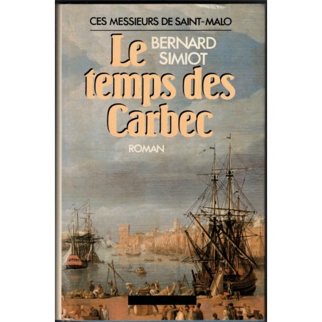 Ces Messieurs de Saint-Malo, Le temps des Carbec, Bernard Simiot, 1986 - Compagnie des Indes, saga, roman historique,