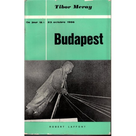 Budapest ce jour là 23 octobre 1956, Tibor Meray, 1966 - Hongrie, révolution hongroise, communisme, Pays de l'Est,