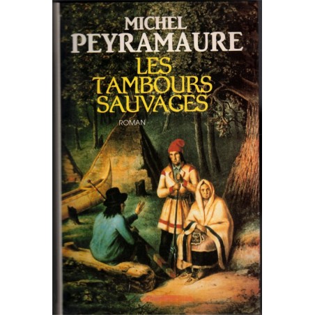 Les tambours sauvages, Michel Peyramaure, 1992 - Canada, XVIIe siècle, Québec, Indiens, aventures,