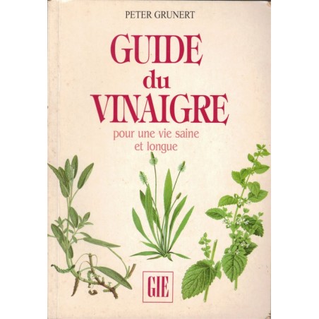 Guide du vinaigre, pour une vie saine, Peter Grunert, 1997 - bien-être, vins, recettes cuisine, diététique,