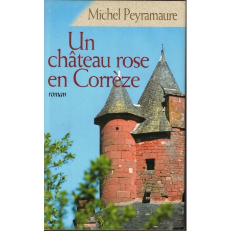 Un château rose en Corrèze, Michel Peyramaure, 2004 - nazisme, Résistance, seconde guerre mondiale,